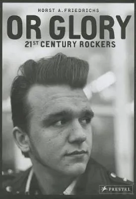 Horst Friedrichs: Or Glory: 21st Century Rockers [2013] paperback